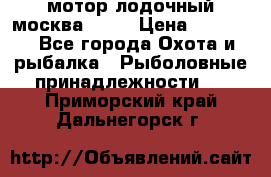 мотор лодочный москва-25.  › Цена ­ 10 000 - Все города Охота и рыбалка » Рыболовные принадлежности   . Приморский край,Дальнегорск г.